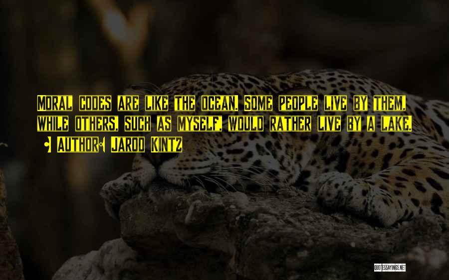 Jarod Kintz Quotes: Moral Codes Are Like The Ocean. Some People Live By Them, While Others, Such As Myself, Would Rather Live By