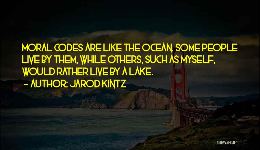 Jarod Kintz Quotes: Moral Codes Are Like The Ocean. Some People Live By Them, While Others, Such As Myself, Would Rather Live By