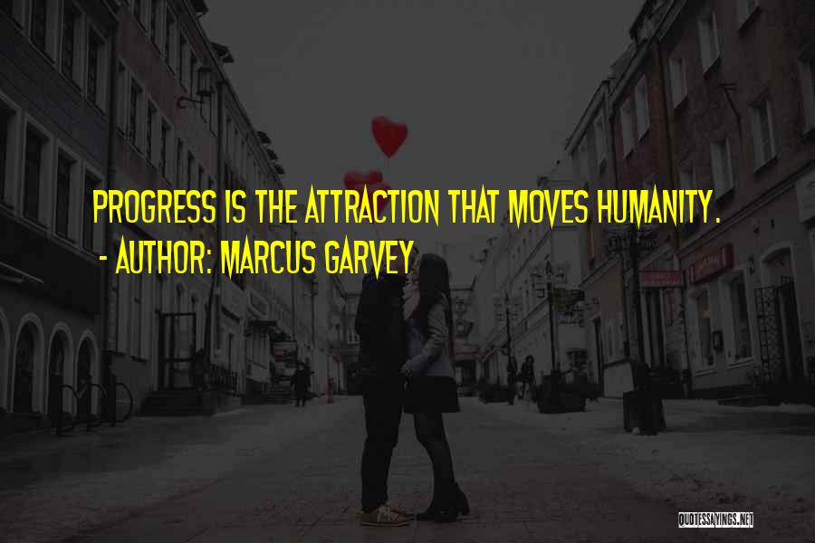Marcus Garvey Quotes: Progress Is The Attraction That Moves Humanity.