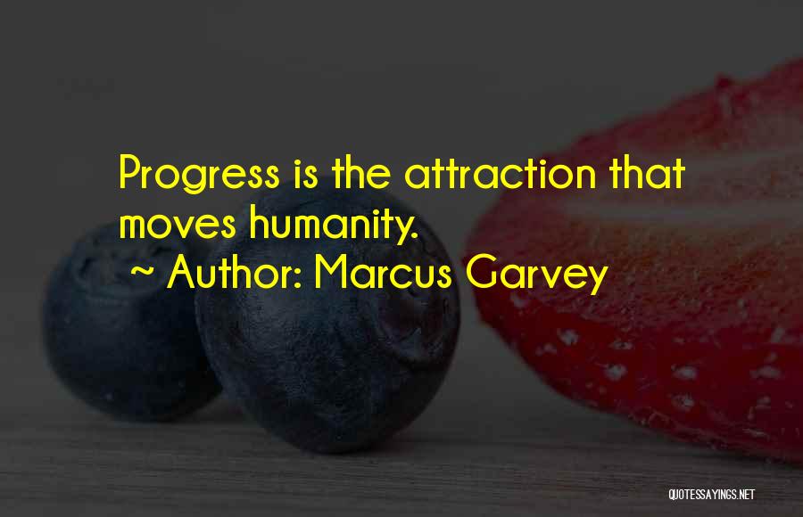 Marcus Garvey Quotes: Progress Is The Attraction That Moves Humanity.
