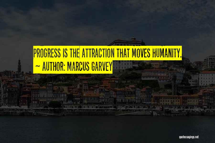 Marcus Garvey Quotes: Progress Is The Attraction That Moves Humanity.