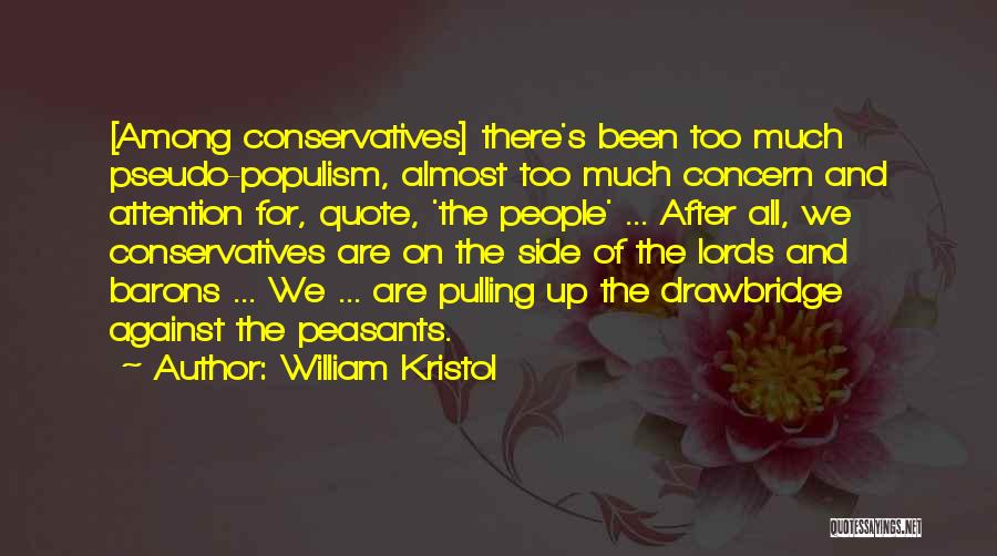 William Kristol Quotes: [among Conservatives] There's Been Too Much Pseudo-populism, Almost Too Much Concern And Attention For, Quote, 'the People' ... After All,