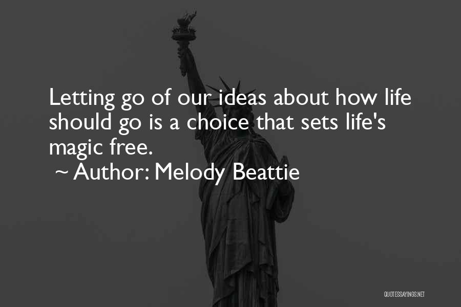 Melody Beattie Quotes: Letting Go Of Our Ideas About How Life Should Go Is A Choice That Sets Life's Magic Free.