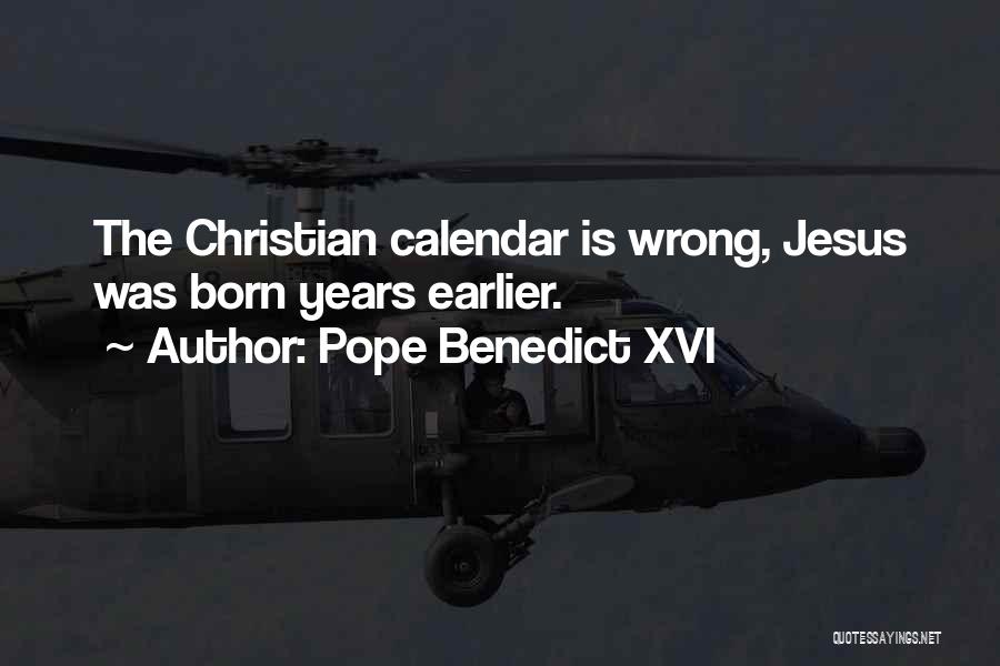 Pope Benedict XVI Quotes: The Christian Calendar Is Wrong, Jesus Was Born Years Earlier.