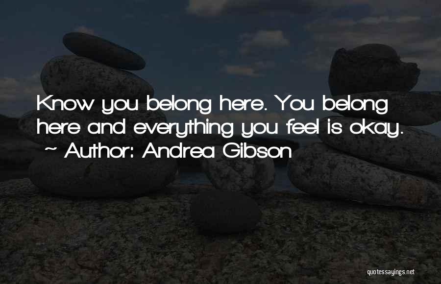 Andrea Gibson Quotes: Know You Belong Here. You Belong Here And Everything You Feel Is Okay.