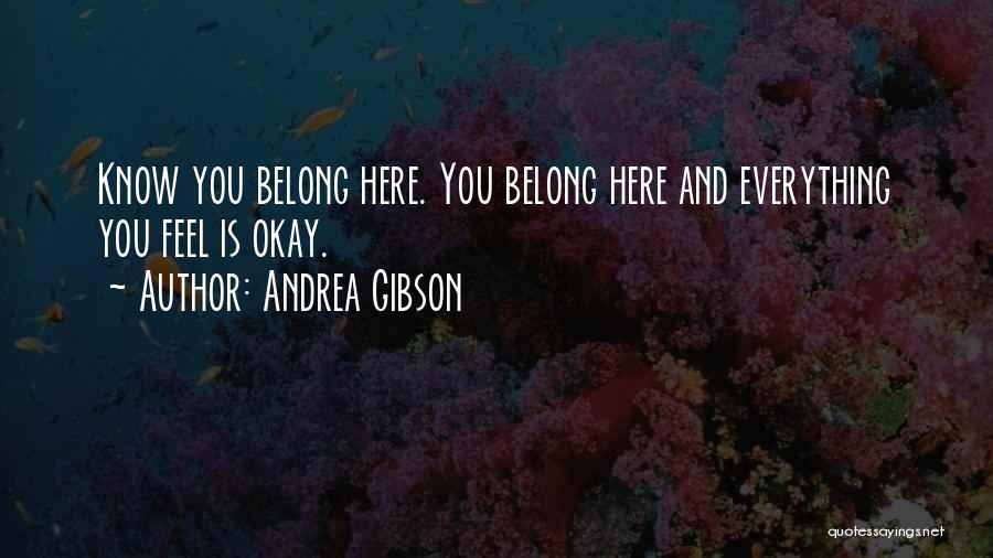 Andrea Gibson Quotes: Know You Belong Here. You Belong Here And Everything You Feel Is Okay.