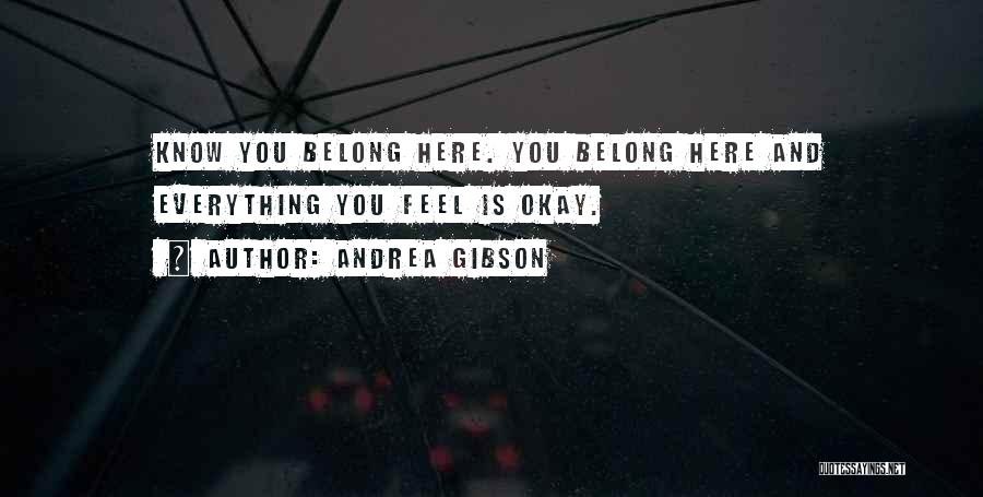 Andrea Gibson Quotes: Know You Belong Here. You Belong Here And Everything You Feel Is Okay.