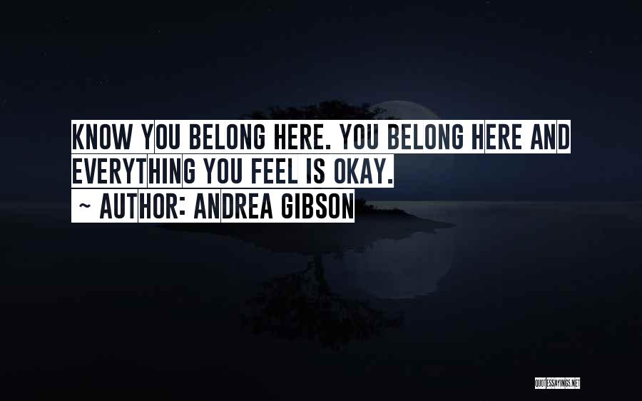 Andrea Gibson Quotes: Know You Belong Here. You Belong Here And Everything You Feel Is Okay.