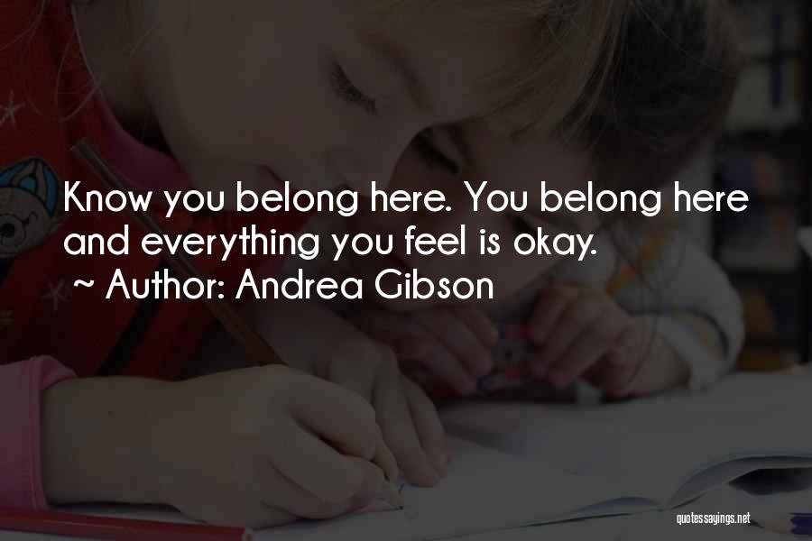 Andrea Gibson Quotes: Know You Belong Here. You Belong Here And Everything You Feel Is Okay.