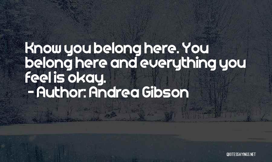 Andrea Gibson Quotes: Know You Belong Here. You Belong Here And Everything You Feel Is Okay.