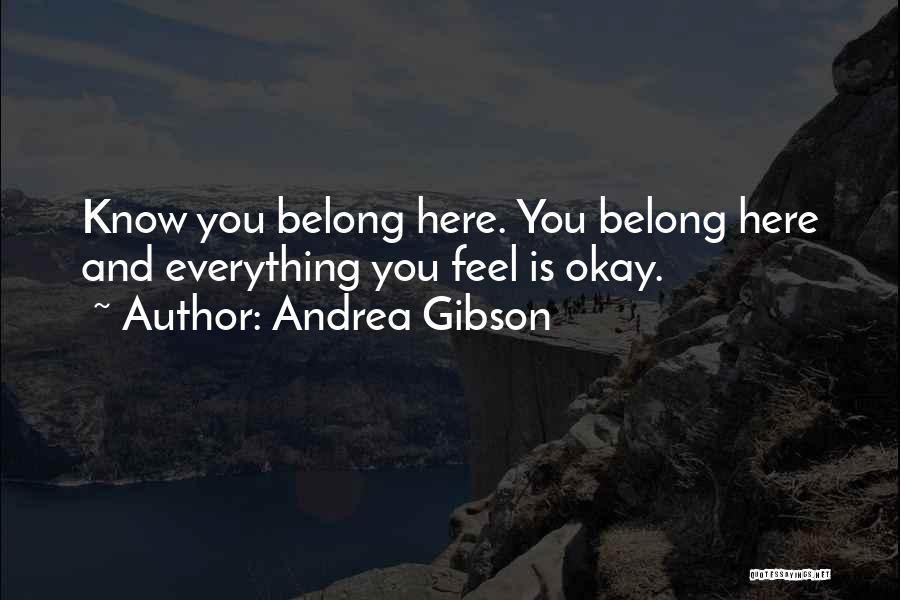 Andrea Gibson Quotes: Know You Belong Here. You Belong Here And Everything You Feel Is Okay.