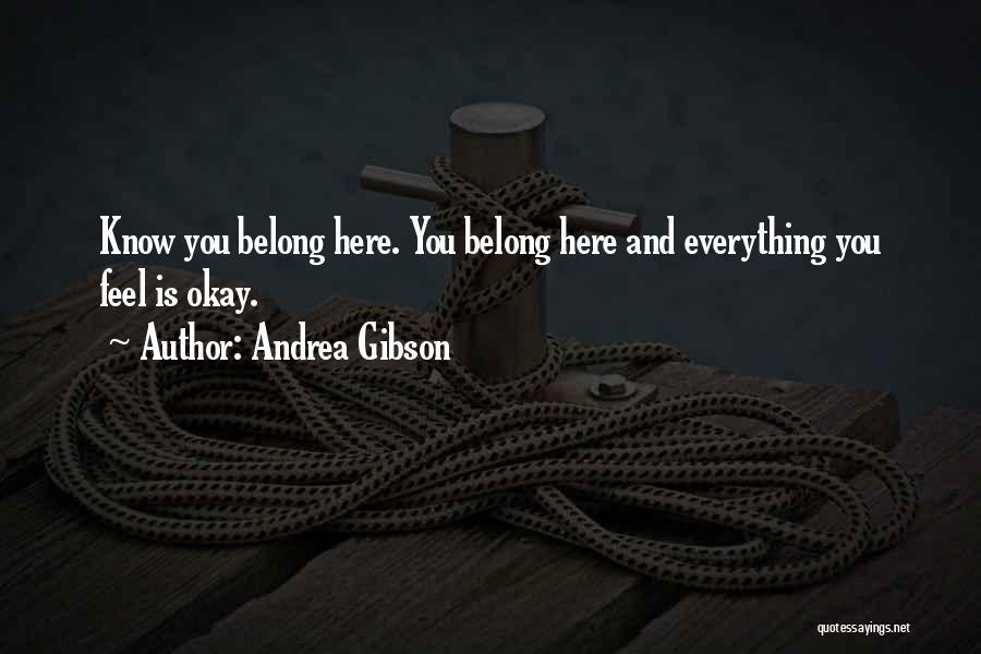 Andrea Gibson Quotes: Know You Belong Here. You Belong Here And Everything You Feel Is Okay.