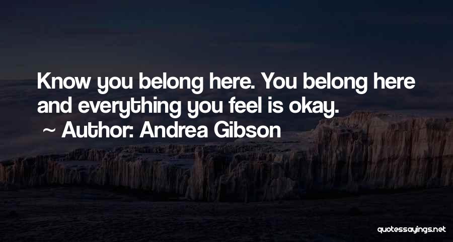 Andrea Gibson Quotes: Know You Belong Here. You Belong Here And Everything You Feel Is Okay.