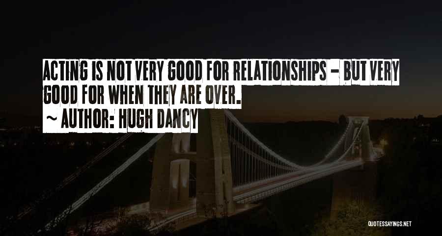 Hugh Dancy Quotes: Acting Is Not Very Good For Relationships - But Very Good For When They Are Over.