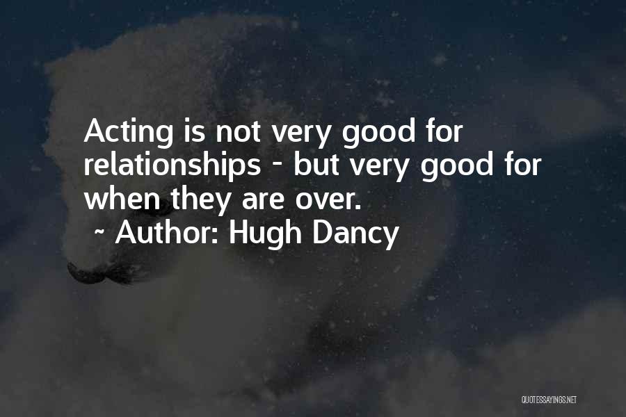 Hugh Dancy Quotes: Acting Is Not Very Good For Relationships - But Very Good For When They Are Over.