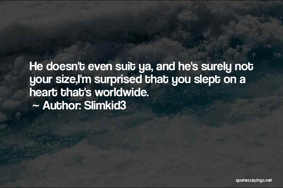 Slimkid3 Quotes: He Doesn't Even Suit Ya, And He's Surely Not Your Size,i'm Surprised That You Slept On A Heart That's Worldwide.