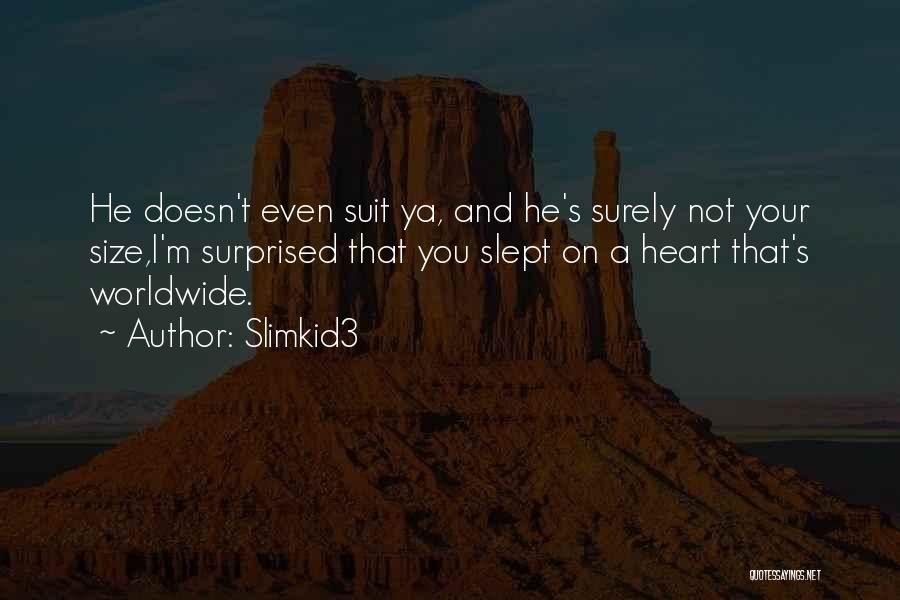 Slimkid3 Quotes: He Doesn't Even Suit Ya, And He's Surely Not Your Size,i'm Surprised That You Slept On A Heart That's Worldwide.