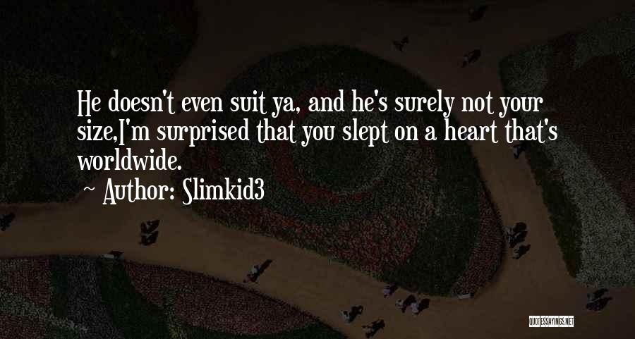 Slimkid3 Quotes: He Doesn't Even Suit Ya, And He's Surely Not Your Size,i'm Surprised That You Slept On A Heart That's Worldwide.