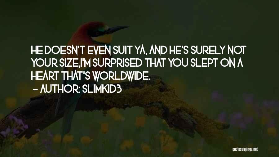 Slimkid3 Quotes: He Doesn't Even Suit Ya, And He's Surely Not Your Size,i'm Surprised That You Slept On A Heart That's Worldwide.