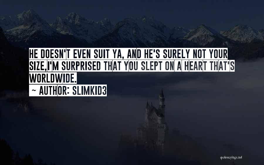 Slimkid3 Quotes: He Doesn't Even Suit Ya, And He's Surely Not Your Size,i'm Surprised That You Slept On A Heart That's Worldwide.