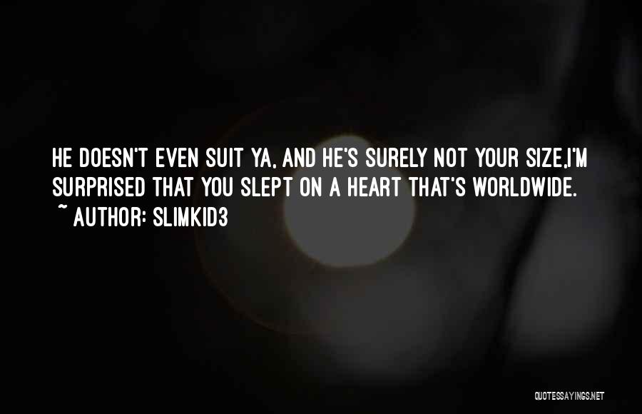 Slimkid3 Quotes: He Doesn't Even Suit Ya, And He's Surely Not Your Size,i'm Surprised That You Slept On A Heart That's Worldwide.