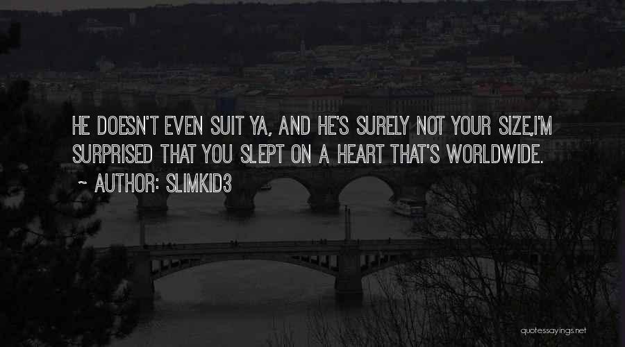 Slimkid3 Quotes: He Doesn't Even Suit Ya, And He's Surely Not Your Size,i'm Surprised That You Slept On A Heart That's Worldwide.