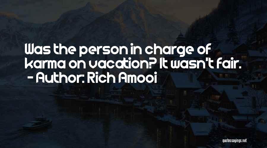 Rich Amooi Quotes: Was The Person In Charge Of Karma On Vacation? It Wasn't Fair.