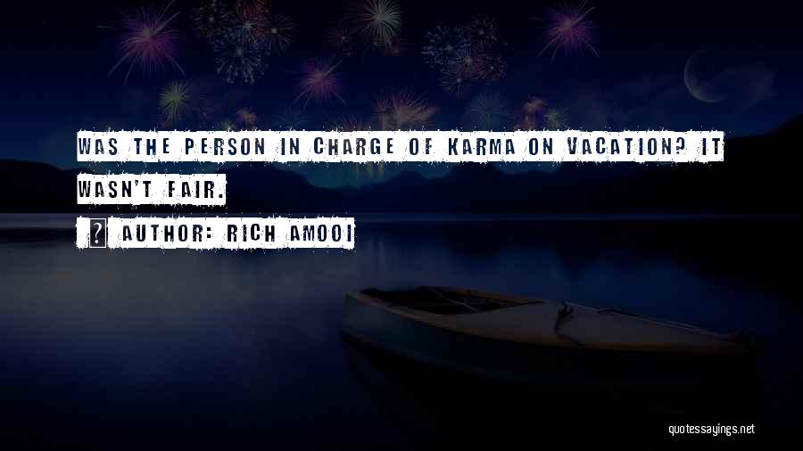 Rich Amooi Quotes: Was The Person In Charge Of Karma On Vacation? It Wasn't Fair.