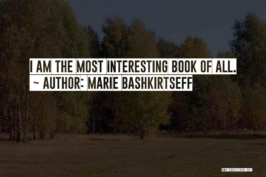 Marie Bashkirtseff Quotes: I Am The Most Interesting Book Of All.