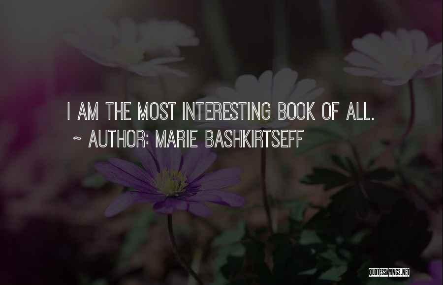 Marie Bashkirtseff Quotes: I Am The Most Interesting Book Of All.