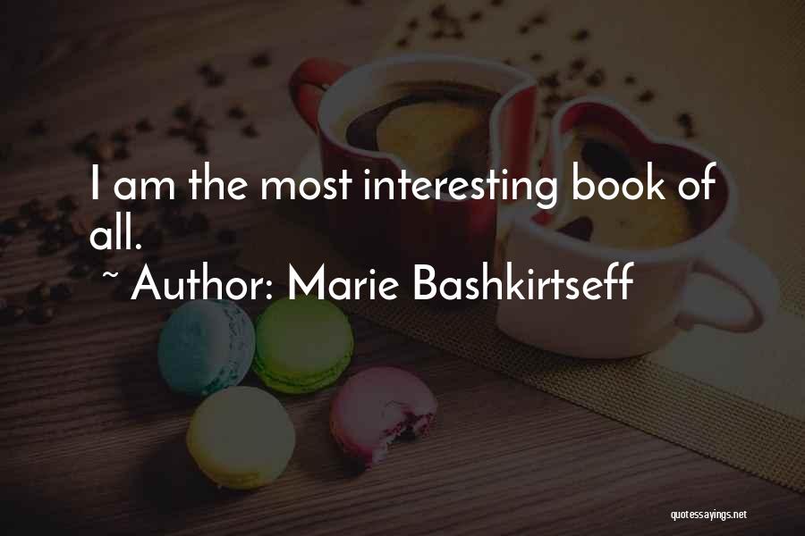 Marie Bashkirtseff Quotes: I Am The Most Interesting Book Of All.