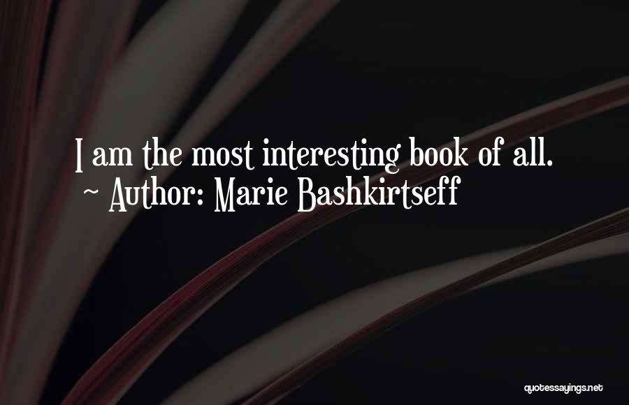 Marie Bashkirtseff Quotes: I Am The Most Interesting Book Of All.