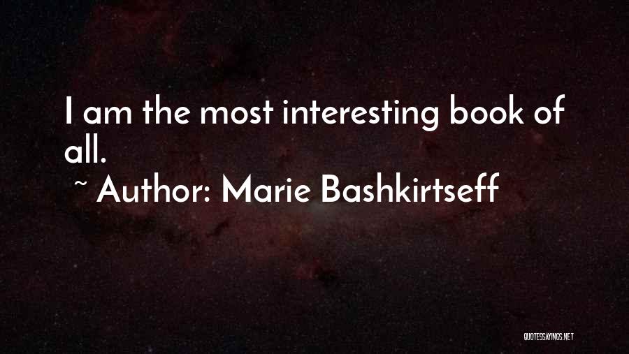 Marie Bashkirtseff Quotes: I Am The Most Interesting Book Of All.