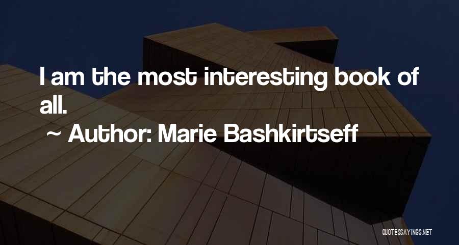 Marie Bashkirtseff Quotes: I Am The Most Interesting Book Of All.