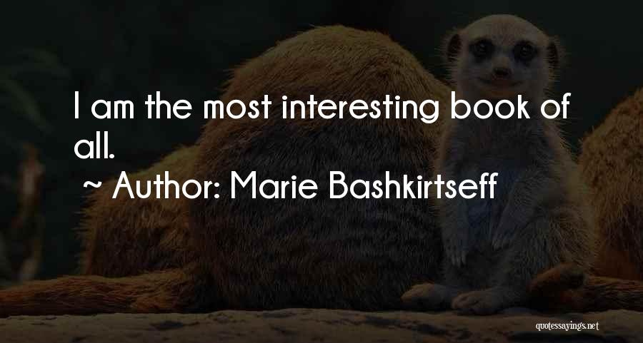 Marie Bashkirtseff Quotes: I Am The Most Interesting Book Of All.