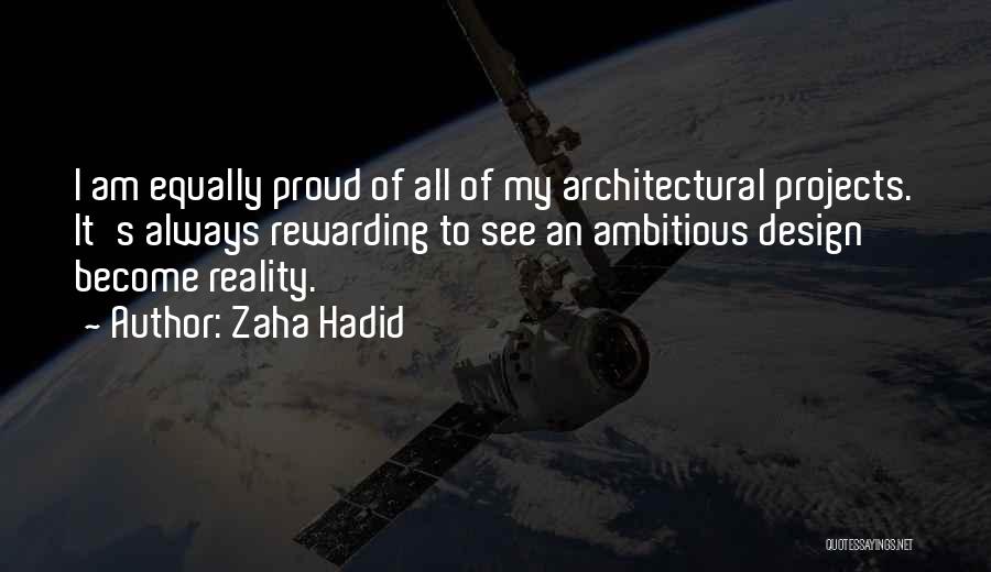 Zaha Hadid Quotes: I Am Equally Proud Of All Of My Architectural Projects. It's Always Rewarding To See An Ambitious Design Become Reality.