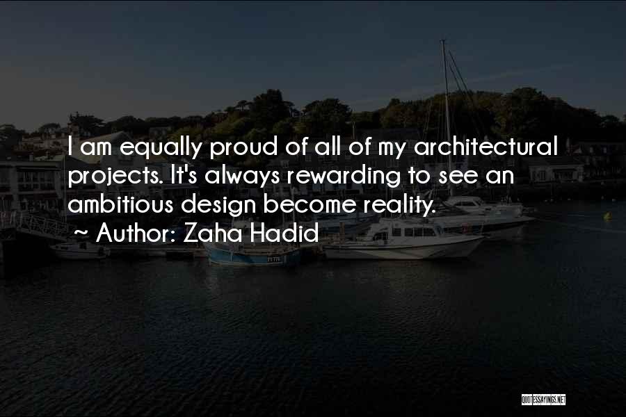 Zaha Hadid Quotes: I Am Equally Proud Of All Of My Architectural Projects. It's Always Rewarding To See An Ambitious Design Become Reality.