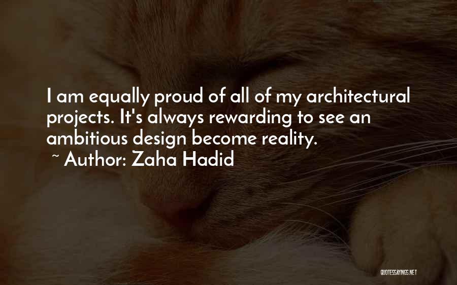 Zaha Hadid Quotes: I Am Equally Proud Of All Of My Architectural Projects. It's Always Rewarding To See An Ambitious Design Become Reality.