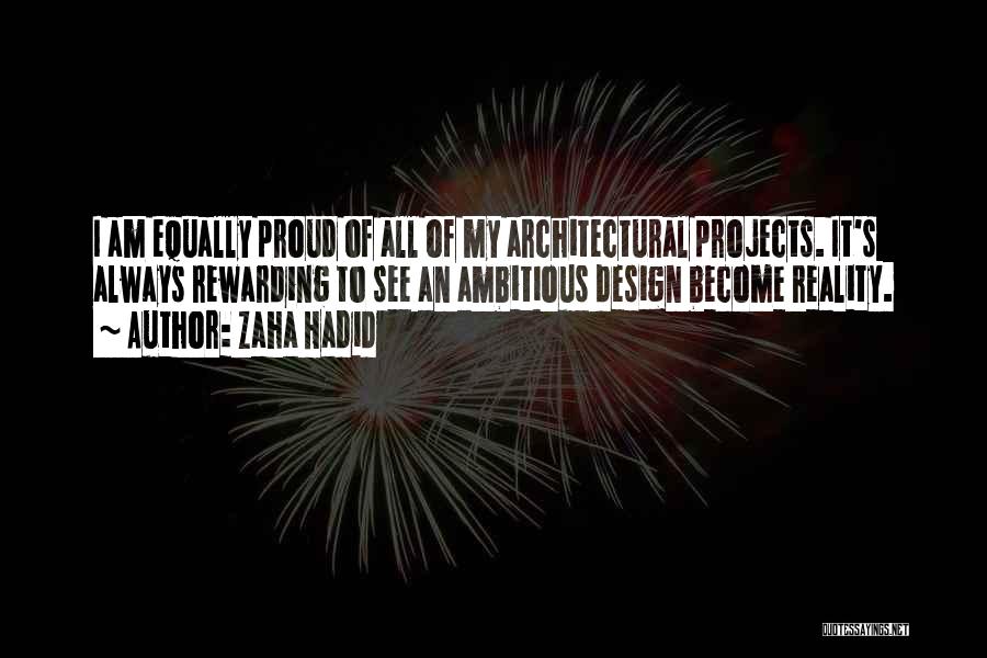 Zaha Hadid Quotes: I Am Equally Proud Of All Of My Architectural Projects. It's Always Rewarding To See An Ambitious Design Become Reality.