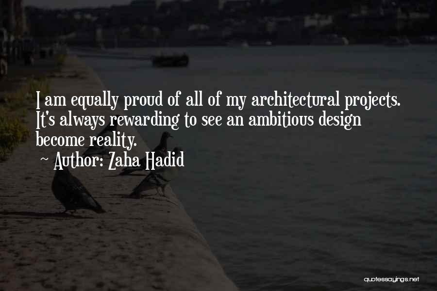 Zaha Hadid Quotes: I Am Equally Proud Of All Of My Architectural Projects. It's Always Rewarding To See An Ambitious Design Become Reality.