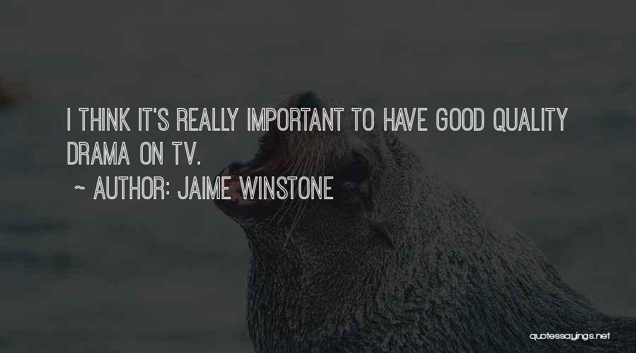 Jaime Winstone Quotes: I Think It's Really Important To Have Good Quality Drama On Tv.