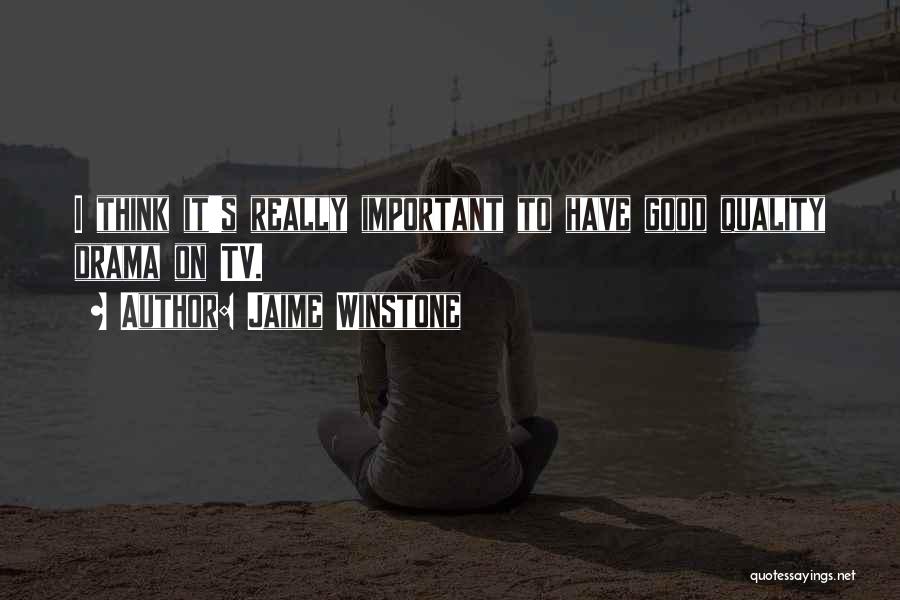 Jaime Winstone Quotes: I Think It's Really Important To Have Good Quality Drama On Tv.