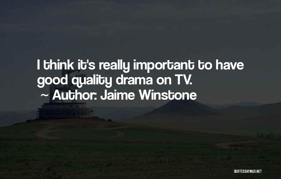 Jaime Winstone Quotes: I Think It's Really Important To Have Good Quality Drama On Tv.
