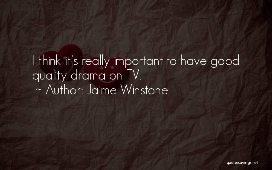 Jaime Winstone Quotes: I Think It's Really Important To Have Good Quality Drama On Tv.