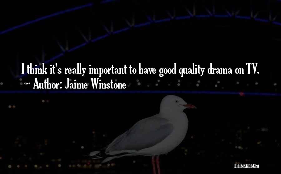 Jaime Winstone Quotes: I Think It's Really Important To Have Good Quality Drama On Tv.