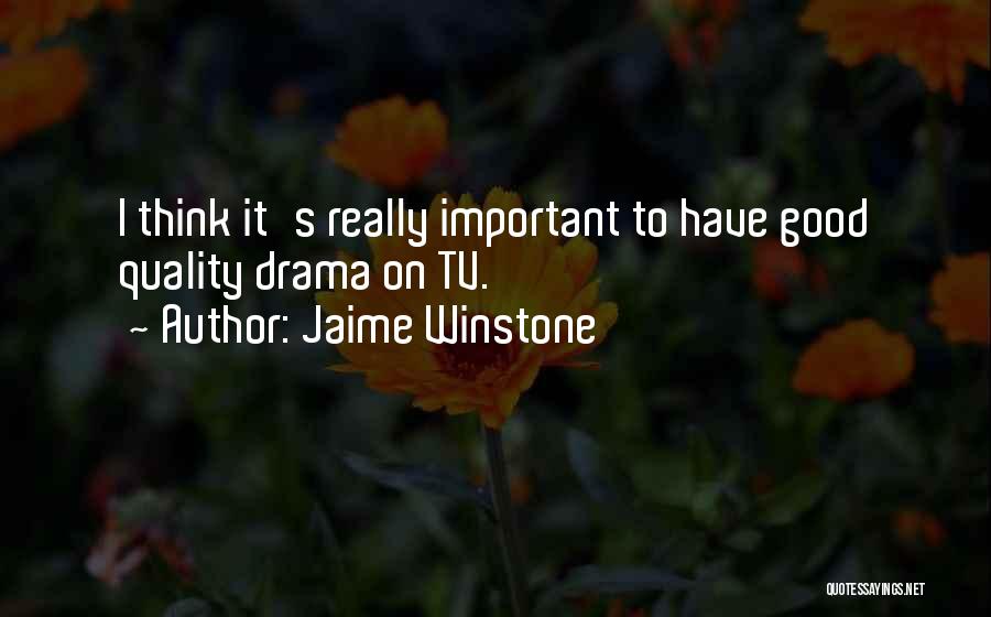 Jaime Winstone Quotes: I Think It's Really Important To Have Good Quality Drama On Tv.