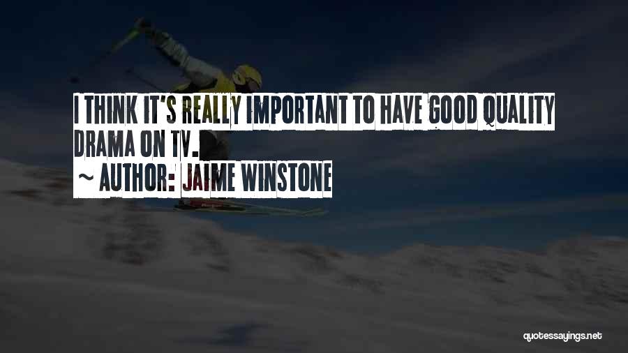 Jaime Winstone Quotes: I Think It's Really Important To Have Good Quality Drama On Tv.