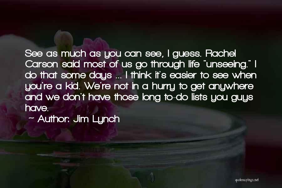 Jim Lynch Quotes: See As Much As You Can See, I Guess. Rachel Carson Said Most Of Us Go Through Life Unseeing. I