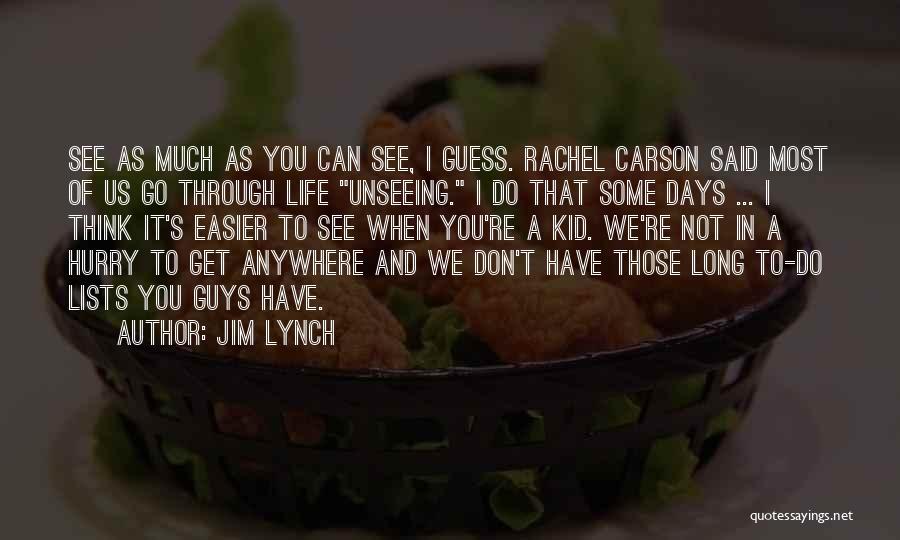 Jim Lynch Quotes: See As Much As You Can See, I Guess. Rachel Carson Said Most Of Us Go Through Life Unseeing. I