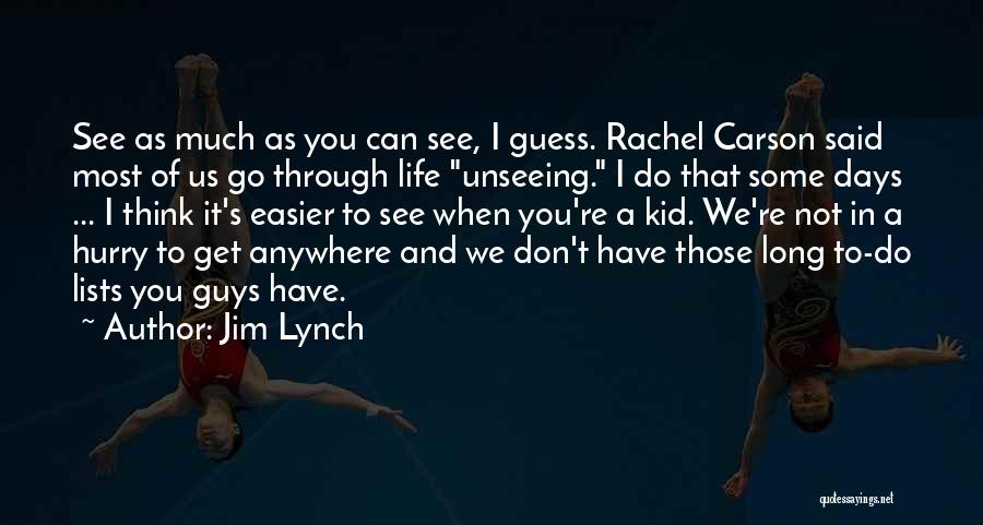 Jim Lynch Quotes: See As Much As You Can See, I Guess. Rachel Carson Said Most Of Us Go Through Life Unseeing. I